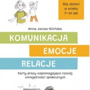 Komunikacja, emocje, relacje. Karty pracy wspomagające rozwój umiejętności społecznych.
